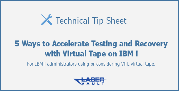 5 Ways to Accelerate Testing and Recovery with Virtual Tape on IBM i - Technical Tip Sheet